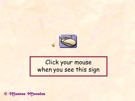 Click your mouse when you see this sign © Montse Morales.