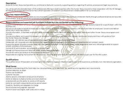 Description As Senior Human Resources Specialist you contribute to Starbucks' success by supporting partners regarding HR policies, processes and legal.