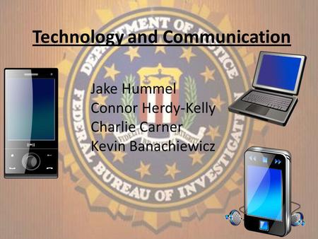 Technology and Communication Jake Hummel Connor Herdy-Kelly Charlie Carner Kevin Banachiewicz.