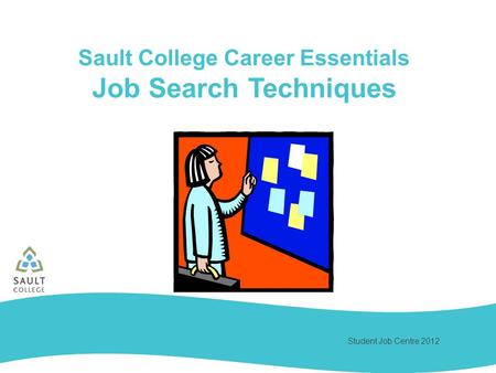 Student Job Centre 2012 Sault College Career Essentials Job Search Techniques.
