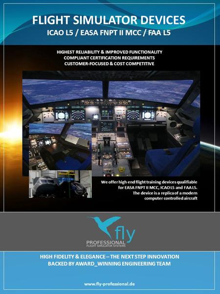 HIGHEST RELIABILITY & IMPROVED FUNCTIONALITY COMPLIANT CERTIFICATION REQUIREMENTS CUSTOMER-FOCUSED & COST COMPETITIVE FLIGHT SIMULATOR DEVICES ICAO L5.