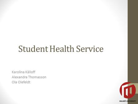 Student Health Service Karolina Källoff Alexandra Thomasson Ola Olefeldt.