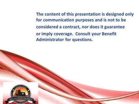 The content of this presentation is designed only for communication purposes and is not to be considered a contract, nor does it guarantee or imply coverage.