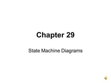 Chapter 29 State Machine Diagrams Sate Machine Diagrams Represent state of an object Behavior as reaction to events.