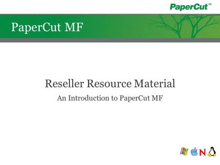 PaperCut MF Reseller Resource Material An Introduction to PaperCut MF.