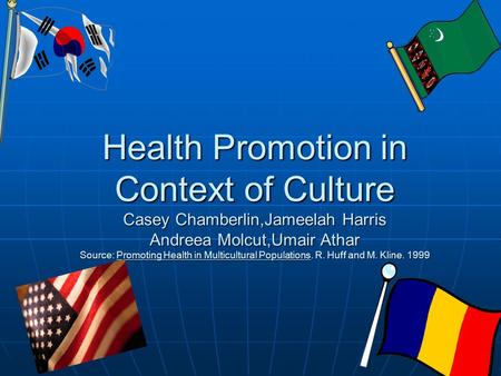 Health Promotion in Context of Culture Casey Chamberlin,Jameelah Harris Andreea Molcut,Umair Athar Source: Promoting Health in Multicultural Populations.