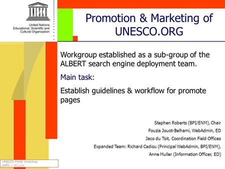 Promotion & Marketing of UNESCO.ORG Workgroup established as a sub-group of the ALBERT search engine deployment team. Main task: Establish guidelines &