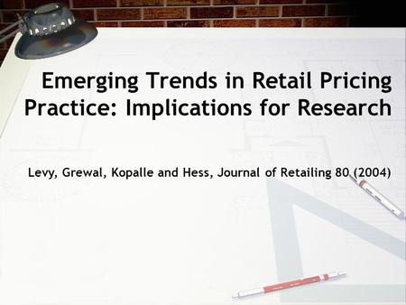 Emerging Trends in Retail Pricing Practice: Implications for Research Levy, Grewal, Kopalle and Hess, Journal of Retailing 80 (2004)