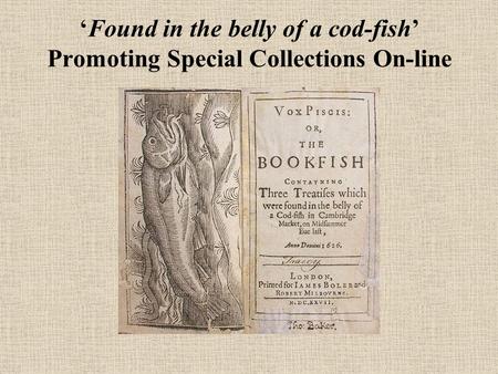 Found in the belly of a cod-fish Promoting Special Collections On-line.