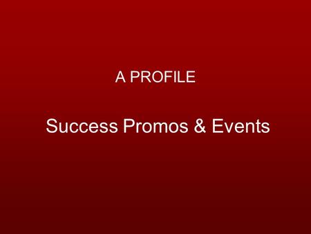 Success Promos & Events A PROFILE. About Us Success Promos & Events, a professionally managed below the line company is designed to help you achieve your.