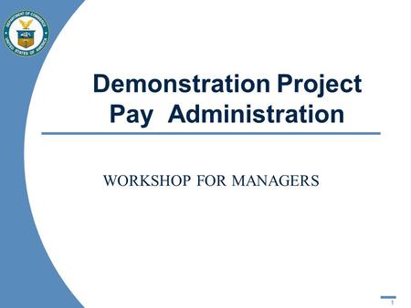 1 Demonstration Project Pay Administration WORKSHOP FOR MANAGERS.