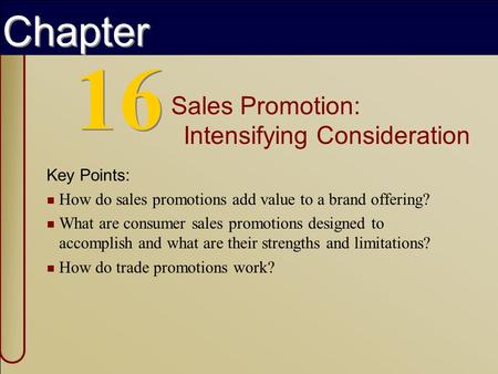 Copyright © 2002 by The McGraw-Hill Companies, Inc. All rights reserved. McGraw-Hill/Irwin 1 16 Sales Promotion: Intensifying Consideration Key Points: