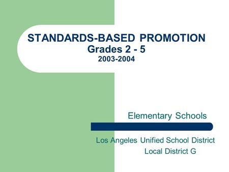 STANDARDS-BASED PROMOTION Grades 2 - 5 2003-2004 Elementary Schools Los Angeles Unified School District Local District G.