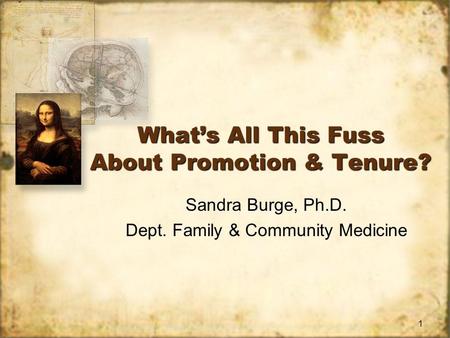 1 Whats All This Fuss About Promotion & Tenure? Sandra Burge, Ph.D. Dept. Family & Community Medicine Sandra Burge, Ph.D. Dept. Family & Community Medicine.