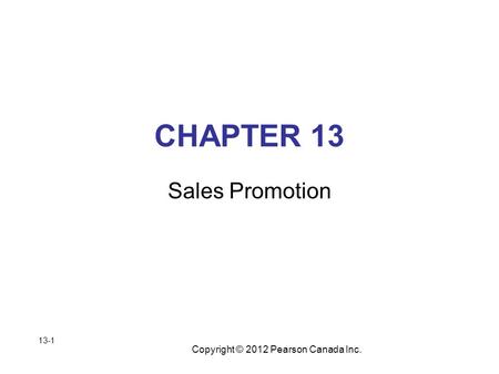 Copyright © 2012 Pearson Canada Inc. CHAPTER 13 Sales Promotion 13-1.