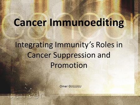 Cancer Immunoediting Integrating Immunity’s Roles in Cancer Suppression and Promotion Omer GULLULU.