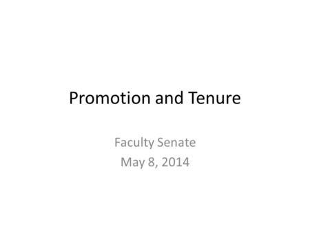 Promotion and Tenure Faculty Senate May 8, 2014. To be voted on.