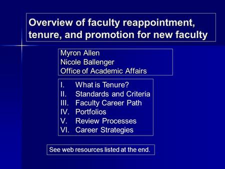 Overview of faculty reappointment, tenure, and promotion for new faculty Myron Allen Nicole Ballenger Office of Academic Affairs I.What is Tenure? II.Standards.