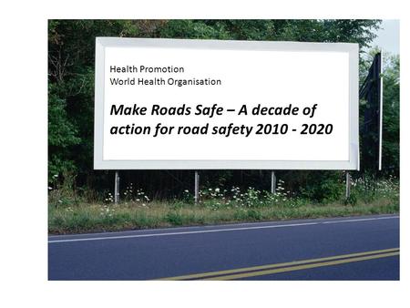 Make Roads Safe – A decade of action for road safety