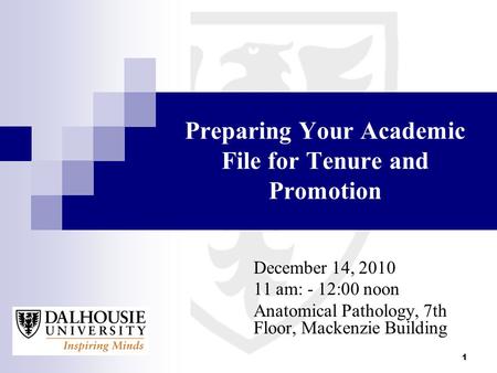 1 Preparing Your Academic File for Tenure and Promotion December 14, 2010 11 am: - 12:00 noon Anatomical Pathology, 7th Floor, Mackenzie Building.