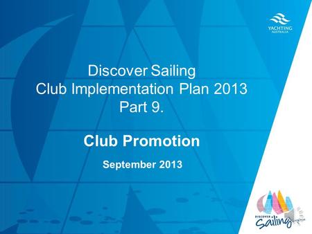 TITLE DATE Discover Sailing Club Implementation Plan 2013 Part 9. Club Promotion September 2013.