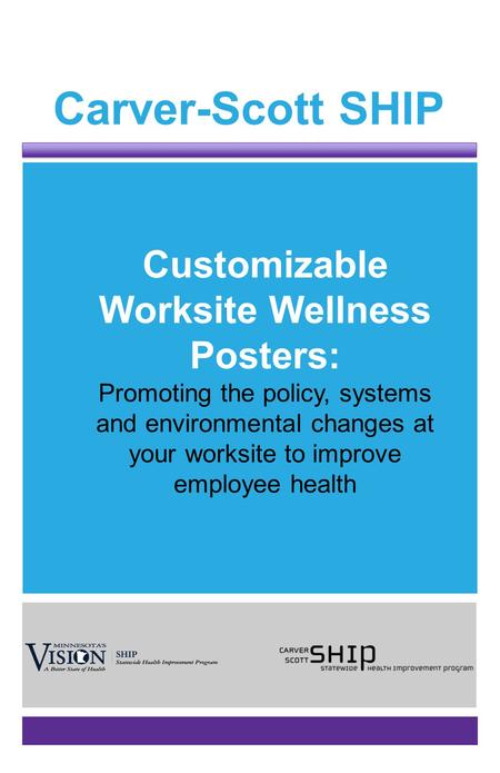 Carver-Scott SHIP Customizable Worksite Wellness Posters: Promoting the policy, systems and environmental changes at your worksite to improve employee.