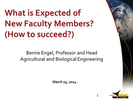 Bernie Engel, Professor and Head Agricultural and Biological Engineering 1 March 25, 2014.