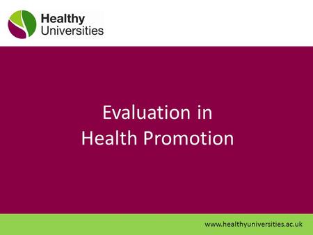 Evaluation in Health Promotion www.healthyuniversities.ac.uk.