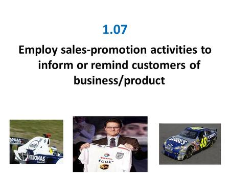 1.07 Employ sales-promotion activities to inform or remind customers of business/product.