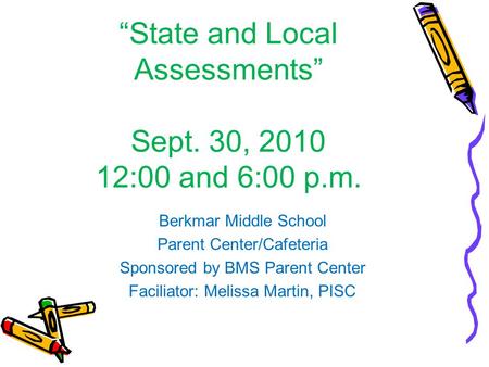 State and Local Assessments Sept. 30, 2010 12:00 and 6:00 p.m. Berkmar Middle School Parent Center/Cafeteria Sponsored by BMS Parent Center Faciliator: