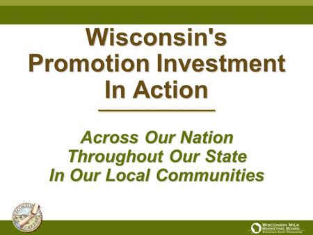 Wisconsin's Promotion Investment In Action Across Our Nation Throughout Our State In Our Local Communities.