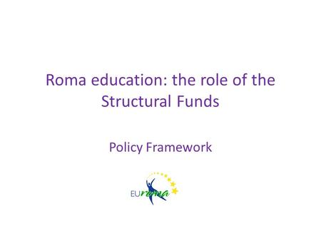 Roma education: the role of the Structural Funds Policy Framework.