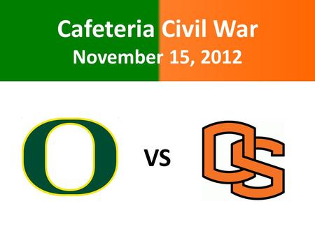 Cafeteria Civil War November 15, 2012 VS. The 2012 Civil War will be played on Saturday, November 24 at Reser Stadium in Corvallis. On Thursday, November.