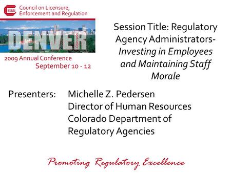 Presenters: Promoting Regulatory Excellence Session Title: Regulatory Agency Administrators- Investing in Employees and Maintaining Staff Morale Michelle.