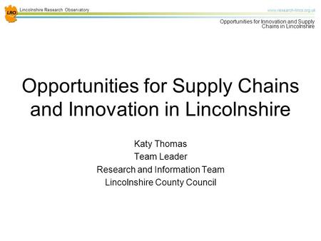 Lincolnshire Research Observatory www.research-lincs.org.uk Opportunities for Innovation and Supply Chains in Lincolnshire Opportunities for Supply Chains.