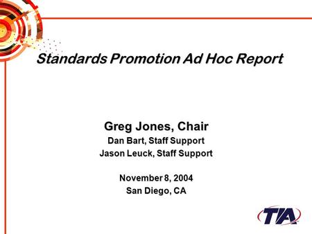 Standards Promotion Ad Hoc Report Greg Jones, Chair Dan Bart, Staff Support Jason Leuck, Staff Support November 8, 2004 San Diego, CA.