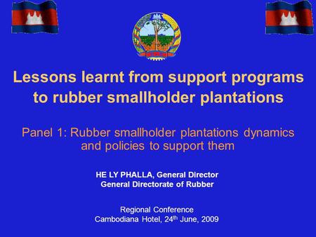 Lessons learnt from support programs to rubber smallholder plantations Panel 1: Rubber smallholder plantations dynamics and policies to support them HE.