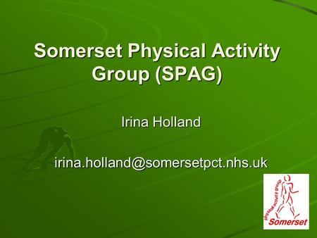 Somerset Physical Activity Group (SPAG) Irina Holland