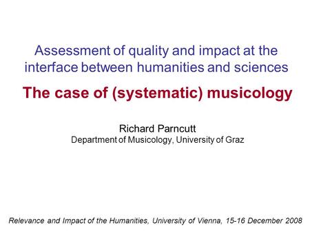 Assessment of quality and impact at the interface between humanities and sciences The case of (systematic) musicology Richard Parncutt Department of Musicology,