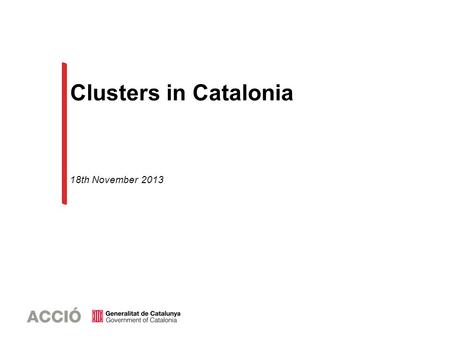Clusters in Catalonia 18th November 2013. CLUSTERS IN THE WORLD 2001199719921980 Regions and countries with initiatives based on cluster development +