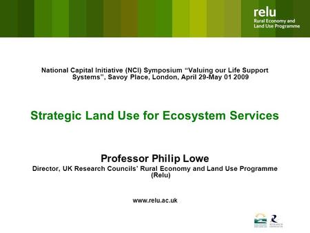 National Capital Initiative (NCI) Symposium Valuing our Life Support Systems, Savoy Place, London, April 29-May 01 2009 Strategic Land Use for Ecosystem.