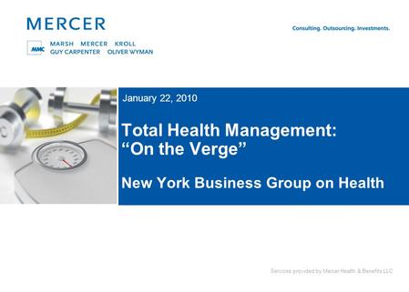 Services provided by Mercer Health & Benefits LLC Total Health Management: On the Verge New York Business Group on Health January 22, 2010.