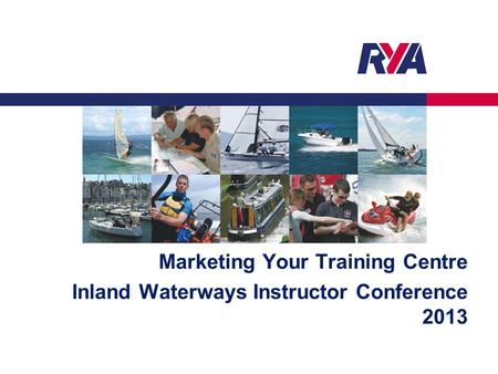 Marketing Your Training Centre Inland Waterways Instructor Conference 2013.