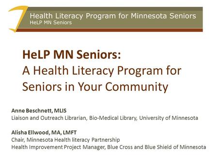 HeLP MN Seniors: A Health Literacy Program for Seniors in Your Community Anne Beschnett, MLIS Liaison and Outreach Librarian, Bio-Medical Library, University.