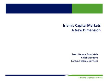 Fortune Securities Limited | Equity Research Fortune Islamic Services Islamic Capital Markets A New Dimension Faraz Younus Bandukda Chief Executive Fortune.