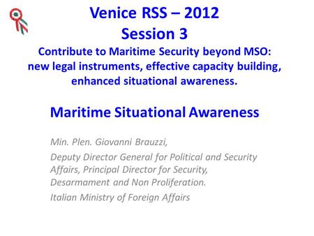 Venice RSS – 2012 Session 3 Contribute to Maritime Security beyond MSO: new legal instruments, effective capacity building, enhanced situational awareness.