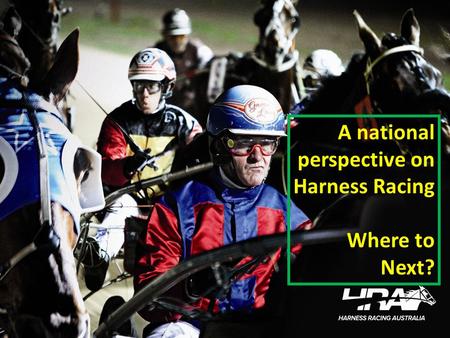A national perspective on Harness Racing Where to Next?