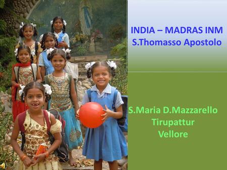 S.Maria D.Mazzarello Tirupattur Vellore INDIA – MADRAS INM S.Thomasso Apostolo.