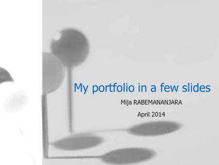 My portfolio in a few slides Mija RABEMANANJARA April 2014.