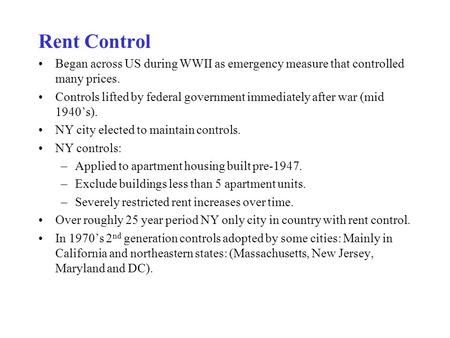 Rent Control Began across US during WWII as emergency measure that controlled many prices. Controls lifted by federal government immediately after war.
